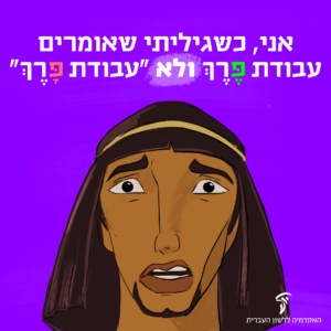 איור של פרצוף מיואש של מצרי קדום אני כשגיליתי שאומרים עבודת פֶּרֶךְ ולא "עבודת פָּרֶךְ"